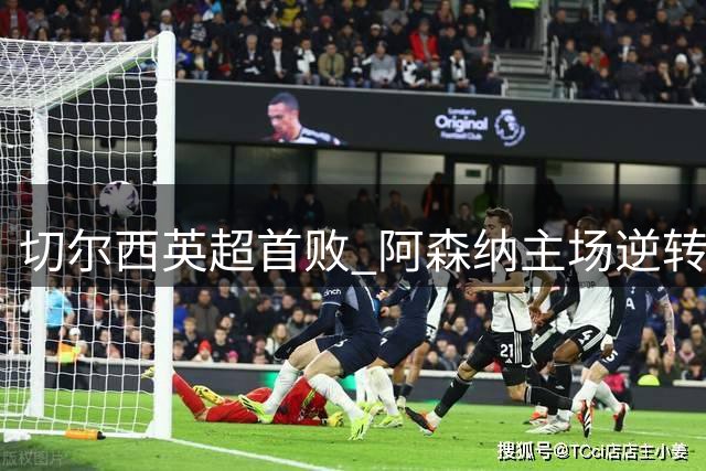切尔西英超首败 阿森纳主场逆转取胜